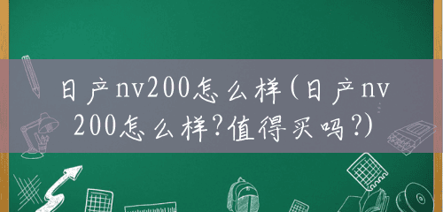 日产nv200怎么样(日产nv200怎么样?值得买吗?)