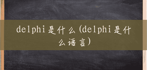 delphi是什么(delphi是什么语言)