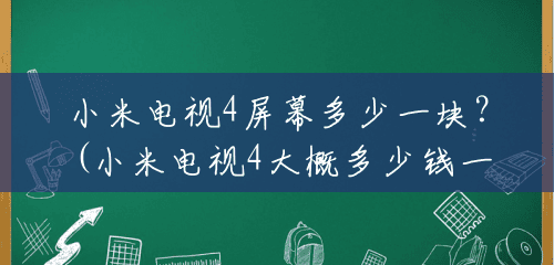 小米电视4屏幕多少一块?(小米电视4大概多少钱一台) 小米电视4屏幕多少一块?(小米电视4大概多少钱一台)