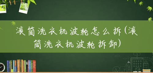 滚简洗衣机波轮怎么拆(滚筒洗衣机波轮拆卸) 滚简洗衣机波轮怎么拆(滚筒洗衣机波轮拆卸)