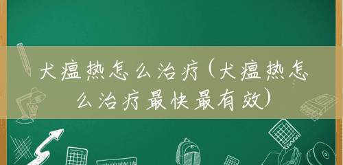 犬瘟热怎么治疗(犬瘟热怎么治疗最快最有效) 犬瘟热怎么治疗(犬瘟热怎么治疗最快最有效)