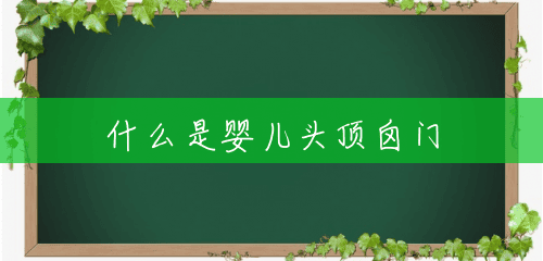 什么是婴儿头顶囟门 什么是婴儿头顶囟门