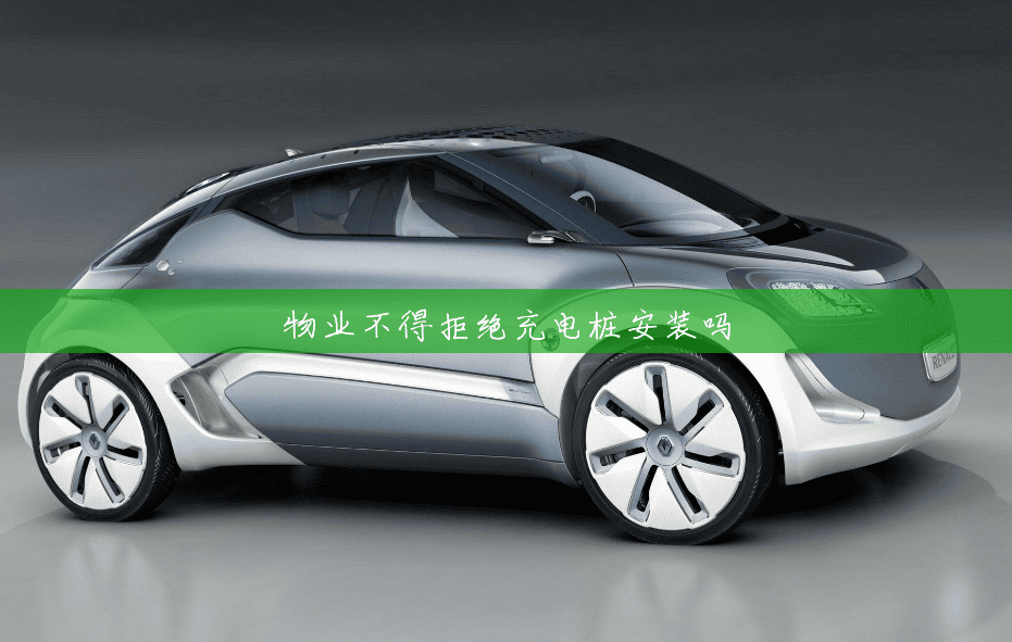 物业不得拒绝充电桩安装吗 物业不得拒绝充电桩安装吗