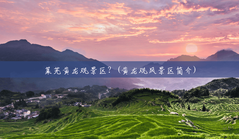 莱芜黄龙观景区?(黄龙观风景区简介) 莱芜黄龙观景区?(黄龙观风景区简介)