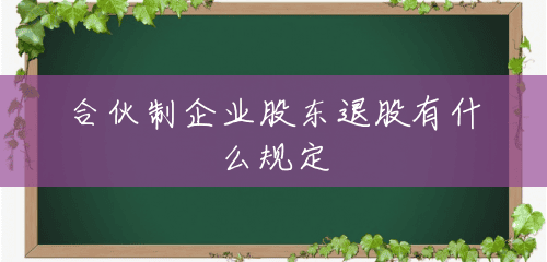 合伙制企业股东退股有什么规定