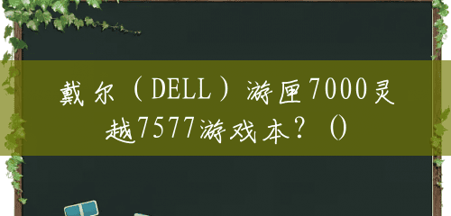 戴尔(DELL)游匣7000灵越7577游戏本?() 戴尔(DELL)游匣7000灵越7577游戏本?()