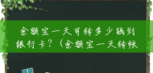 余额宝一天可转多少钱到银行卡?(余额宝一天转帐多少钱限额) 余额宝一天可转多少钱到银行卡?(余额宝一天转帐多少钱限额)