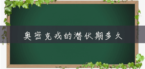 奥密克戎的潜伏期多久 奥密克戎的潜伏期多久