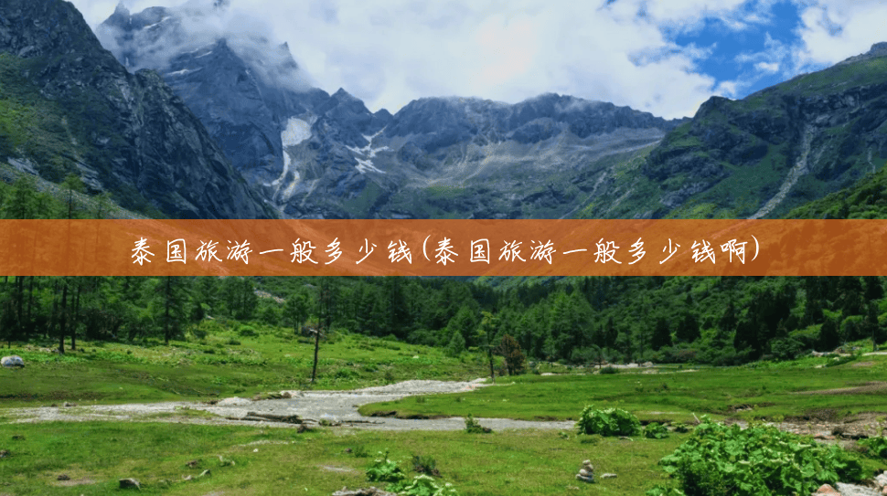 泰国旅游一般多少钱(泰国旅游一般多少钱啊)
