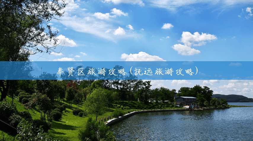 奉贤区旅游攻略(抚远旅游攻略) 奉贤区旅游攻略(抚远旅游攻略)