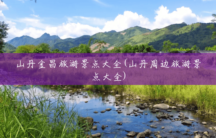 山丹金昌旅游景点大全(山丹周边旅游景点大全) 山丹金昌旅游景点大全(山丹周边旅游景点大全)