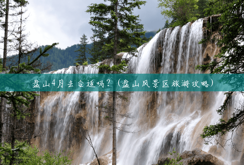 盘山4月去合适吗?(盘山风景区旅游攻略) 盘山4月去合适吗?(盘山风景区旅游攻略)