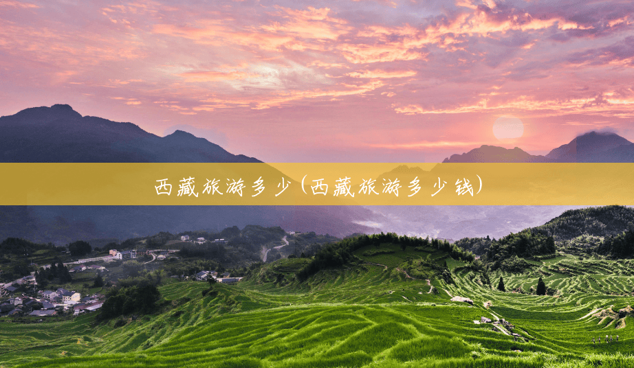 西藏旅游多少(西藏旅游多少钱) 西藏旅游多少(西藏旅游多少钱)