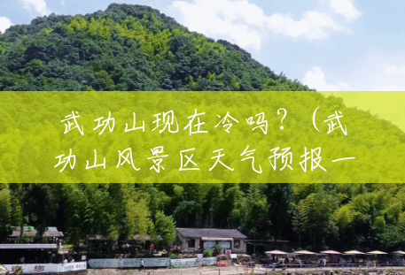 武功山现在冷吗?(武功山风景区天气预报一周天气) 武功山现在冷吗?(武功山风景区天气预报一周天气)