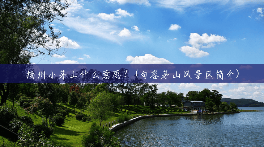 扬州小茅山什么意思?(句容茅山风景区简介) 扬州小茅山什么意思?(句容茅山风景区简介)