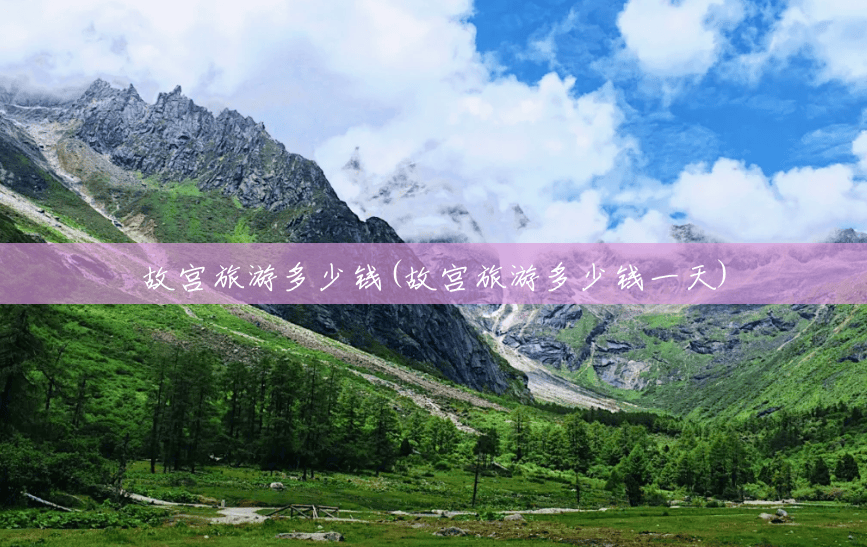 故宫旅游多少钱(故宫旅游多少钱一天)