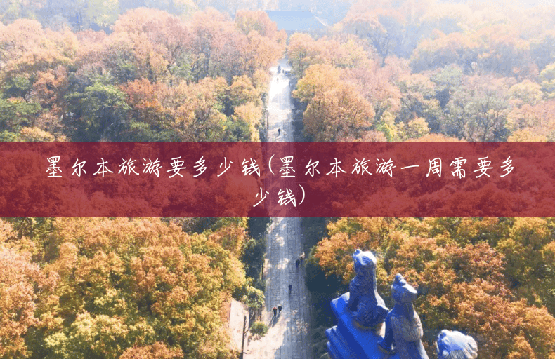 墨尔本旅游要多少钱(墨尔本旅游一周需要多少钱) 墨尔本旅游要多少钱(墨尔本旅游一周需要多少钱)