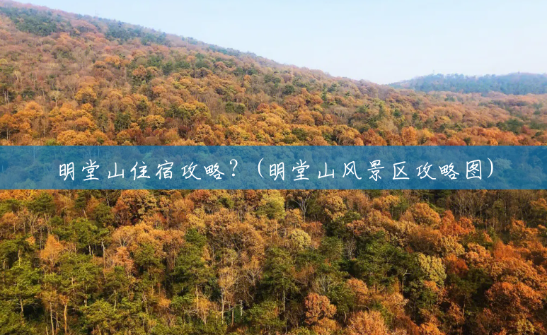 明堂山住宿攻略?(明堂山风景区攻略图) 明堂山住宿攻略?(明堂山风景区攻略图)