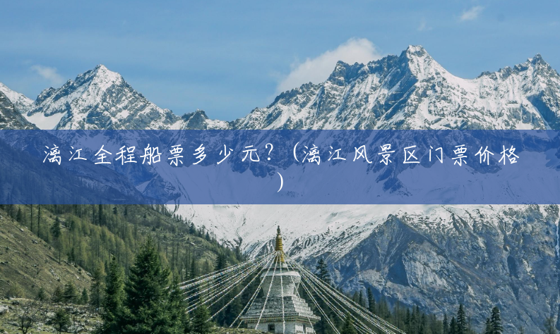 漓江全程船票多少元?(漓江风景区门票价格) 漓江全程船票多少元?(漓江风景区门票价格)