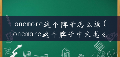 onemore这个牌子怎么读(onemore这个牌子中文怎么读) onemore这个牌子怎么读(onemore这个牌子中文怎么读)