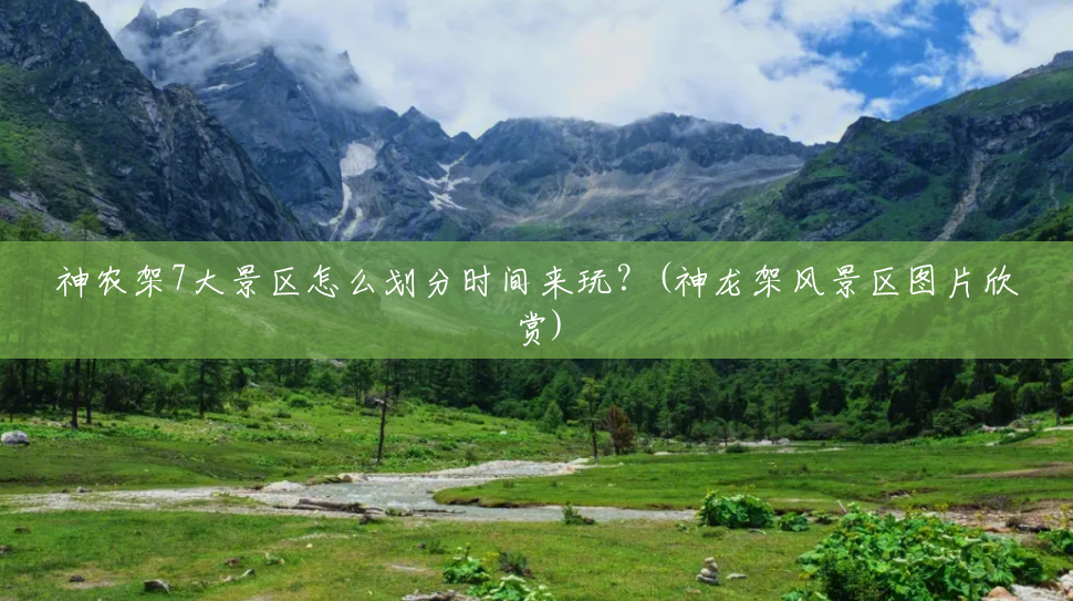 神农架7大景区怎么划分时间来玩?(神龙架风景区图片欣赏) 神农架7大景区怎么划分时间来玩?(神龙架风景区图片欣赏)