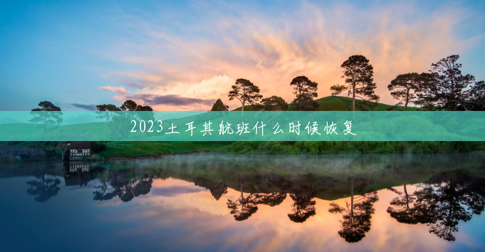 2023土耳其航班什么时候恢复 2023土耳其航班什么时候恢复