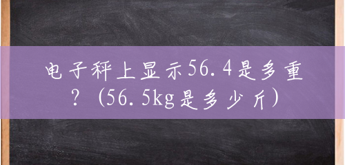 电子秤上显示56.4是多重？(56.5kg是多少斤)