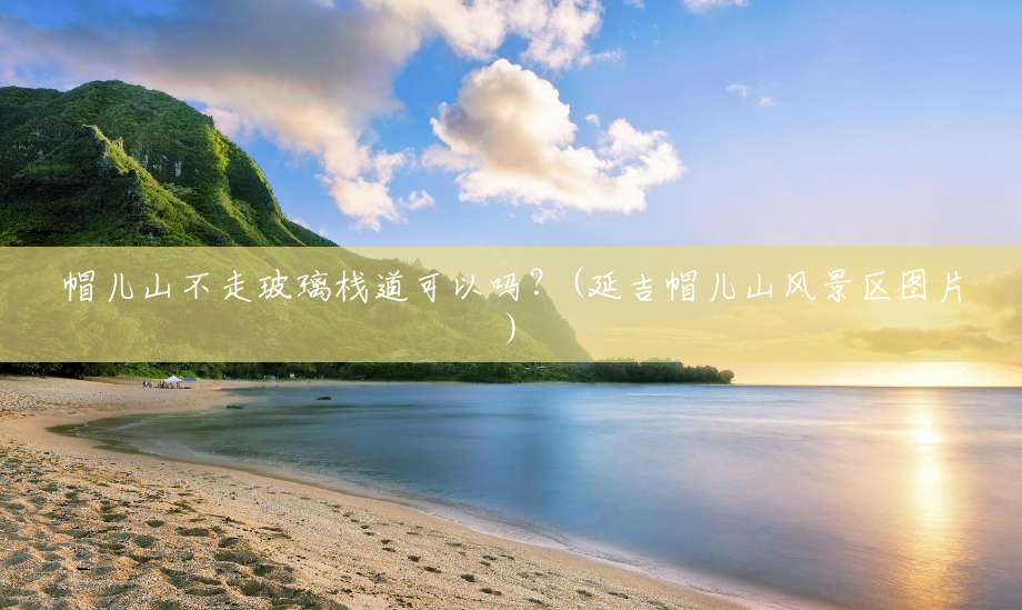 帽儿山不走玻璃栈道可以吗?(延吉帽儿山风景区图片) 帽儿山不走玻璃栈道可以吗?(延吉帽儿山风景区图片)