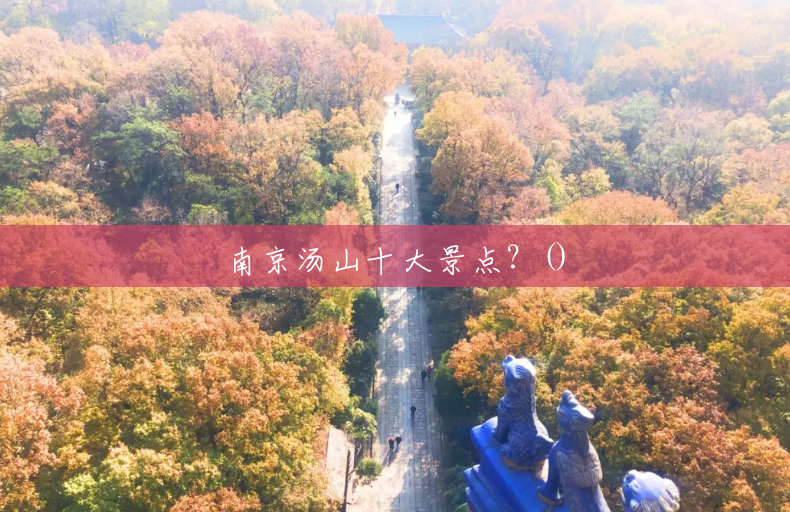 南京汤山十大景点?() 南京汤山十大景点?()