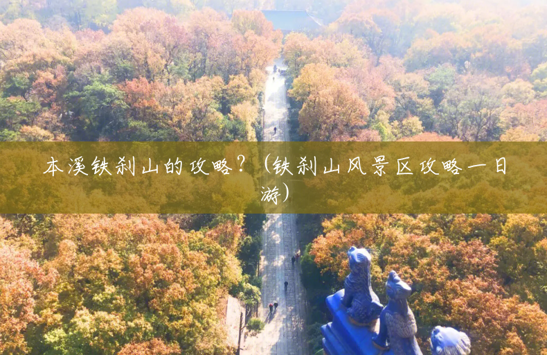 本溪铁刹山的攻略？(铁刹山风景区攻略一日游)