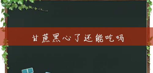 甘蔗黑心了还能吃吗 甘蔗黑心了还能吃吗