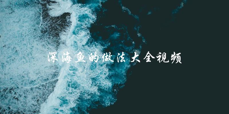 深海鱼的做法大全视频 深海鱼的做法大全视频