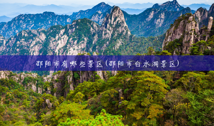 邵阳市有哪些景区(邵阳市白水洞景区) 邵阳市有哪些景区(邵阳市白水洞景区)