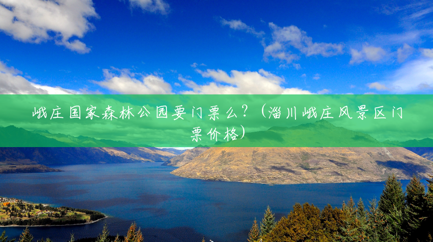 峨庄国家森林公园要门票么?(淄川峨庄风景区门票价格) 峨庄国家森林公园要门票么?(淄川峨庄风景区门票价格)
