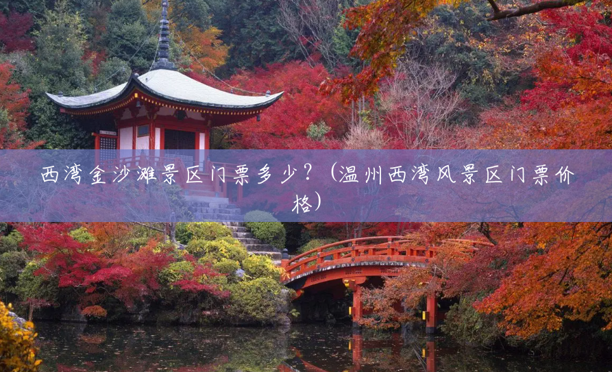 西湾金沙滩景区门票多少？(温州西湾风景区门票价格)