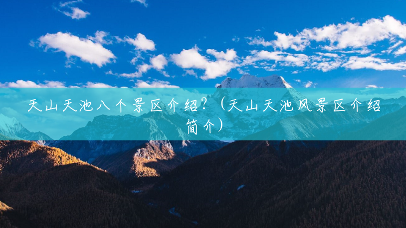 天山天池八个景区介绍?(天山天池风景区介绍简介) 天山天池八个景区介绍?(天山天池风景区介绍简介)