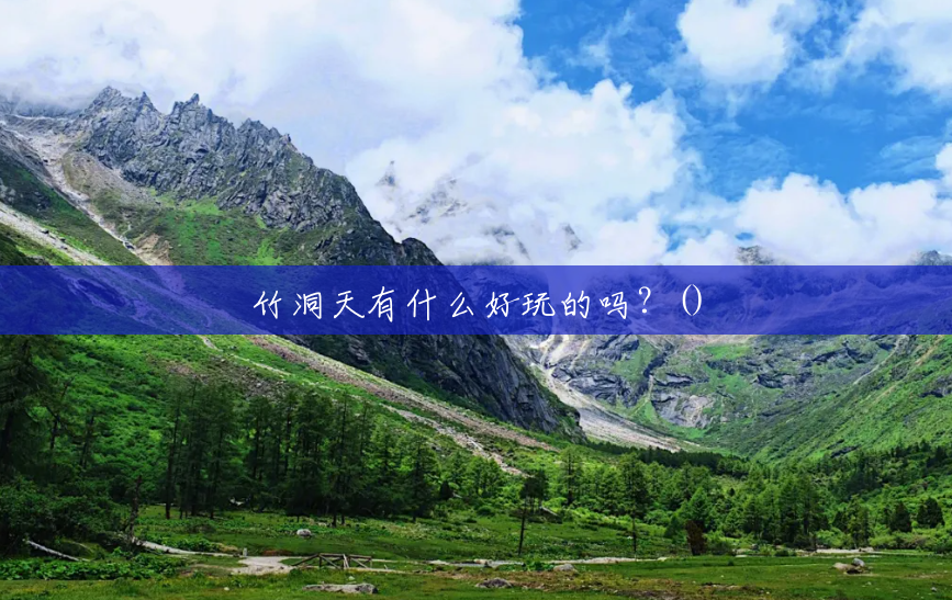 竹洞天有什么好玩的吗?() 竹洞天有什么好玩的吗?()