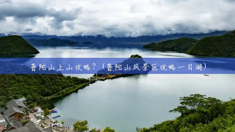 普陀山上山攻略？(普陀山风景区攻略一日游)