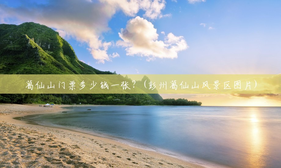 葛仙山门票多少钱一张?(彭州葛仙山风景区图片) 葛仙山门票多少钱一张?(彭州葛仙山风景区图片)