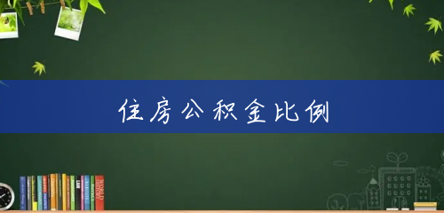 住房公积金比例 住房公积金比例