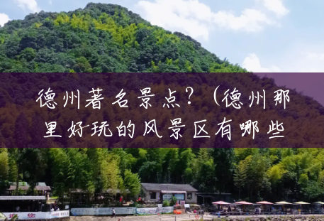 德州著名景点?(德州那里好玩的风景区有哪些) 德州著名景点?(德州那里好玩的风景区有哪些)