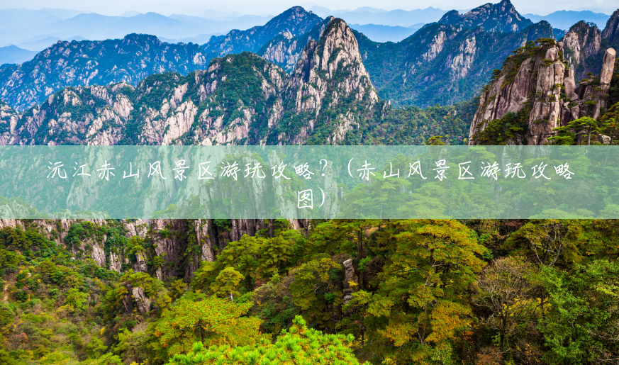 沅江赤山风景区游玩攻略？(赤山风景区游玩攻略图)