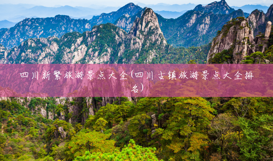 四川新繁旅游景点大全(四川古镇旅游景点大全排名) 四川新繁旅游景点大全(四川古镇旅游景点大全排名)