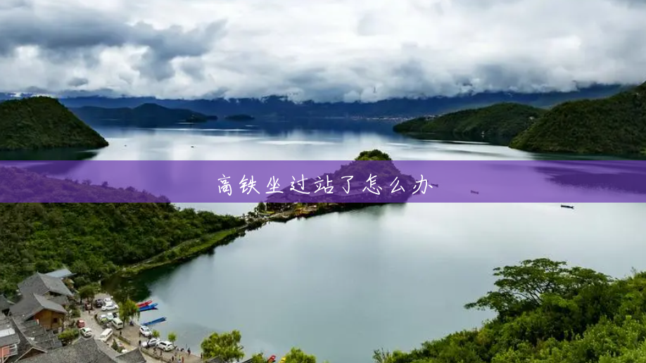高铁坐过站了怎么办 高铁坐过站了怎么办