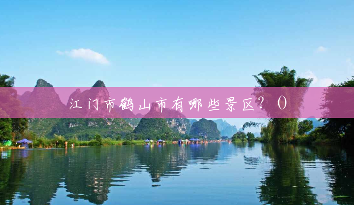 江门市鹤山市有哪些景区?() 江门市鹤山市有哪些景区?()
