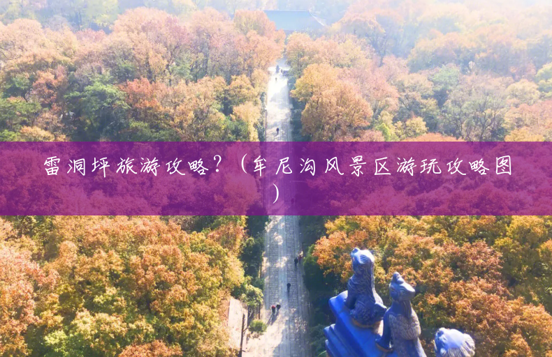 雷洞坪旅游攻略?(牟尼沟风景区游玩攻略图) 雷洞坪旅游攻略?(牟尼沟风景区游玩攻略图)
