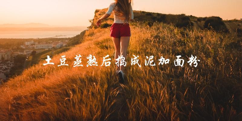 土豆泥面粉,简单易做的美味佳肴! 土豆泥面粉,简单易做的美味佳肴!