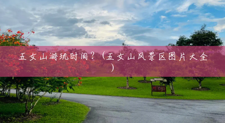 五女山游玩时间?(五女山风景区图片大全) 五女山游玩时间?(五女山风景区图片大全)