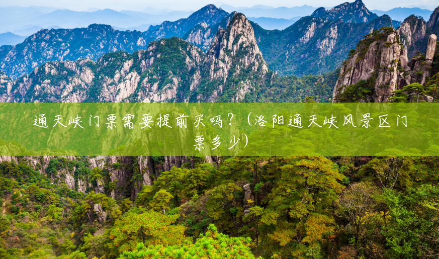 通天峡门票需要提前买吗？(洛阳通天峡风景区门票多少)