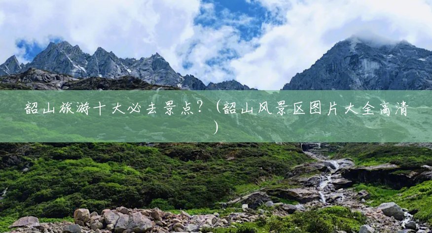 韶山旅游十大必去景点?(韶山风景区图片大全高清) 韶山旅游十大必去景点?(韶山风景区图片大全高清)